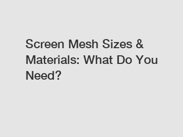 Screen Mesh Sizes & Materials: What Do You Need?