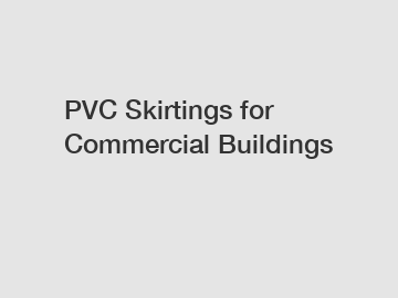 PVC Skirtings for Commercial Buildings
