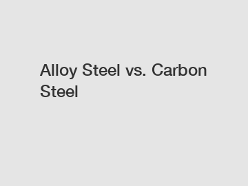 Alloy Steel vs. Carbon Steel