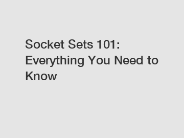 Socket Sets 101: Everything You Need to Know