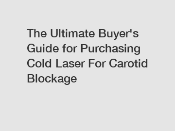 The&nbsp;Ultimate&nbsp;Buyer's&nbsp;Guide&nbsp;for&nbsp;Purchasing&nbsp;Cold Laser For Carotid Blockage