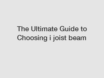 The Ultimate Guide to Choosing i joist beam