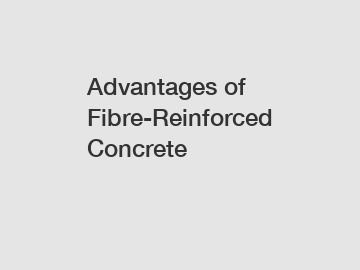 Advantages of Fibre-Reinforced Concrete