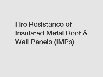 Fire Resistance of Insulated Metal Roof & Wall Panels (IMPs)