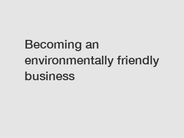 Becoming an environmentally friendly business