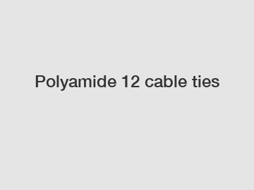 Polyamide 12 cable ties