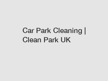 Car Park Cleaning | Clean Park UK