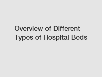 Overview of Different Types of Hospital Beds