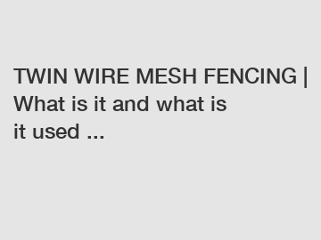 TWIN WIRE MESH FENCING | What is it and what is it used ...