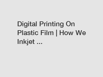 Digital Printing On Plastic Film | How We Inkjet ...