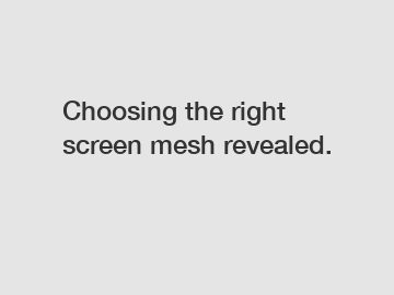 Choosing the right screen mesh revealed.