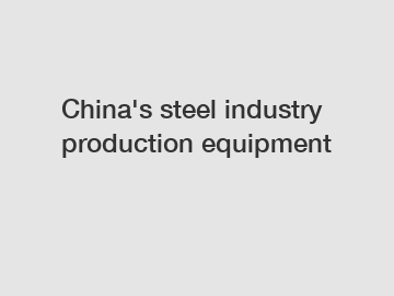 China's steel industry production equipment