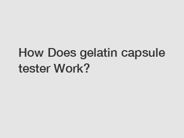 How Does gelatin capsule tester Work?
