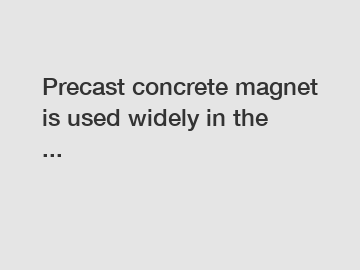 Precast concrete magnet is used widely in the ...