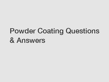 Powder Coating Questions & Answers