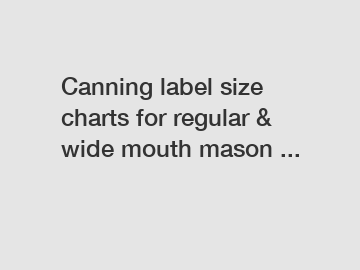 Canning label size charts for regular & wide mouth mason ...