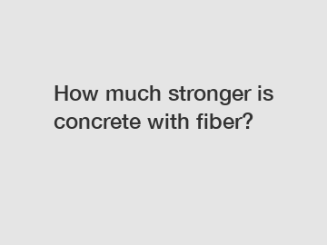 How much stronger is concrete with fiber?