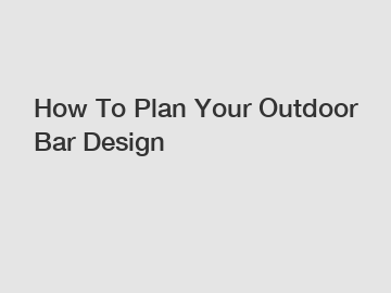 How To Plan Your Outdoor Bar Design