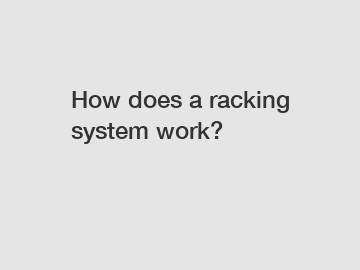 How does a racking system work?