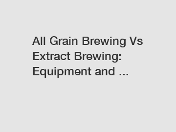 All Grain Brewing Vs Extract Brewing: Equipment and ...