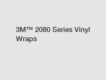 3M™ 2080 Series Vinyl Wraps 3M™ 2080 Series Vinyl Wraps