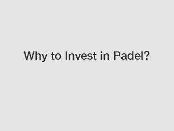 Why to Invest in Padel?