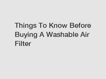 Things To Know Before Buying A Washable Air Filter