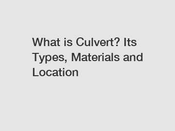 What is Culvert? Its Types, Materials and Location