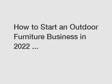 How to Start an Outdoor Furniture Business in 2022 ...