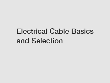 Electrical Cable Basics and Selection