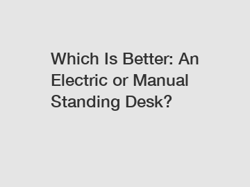 Which Is Better: An Electric or Manual Standing Desk?