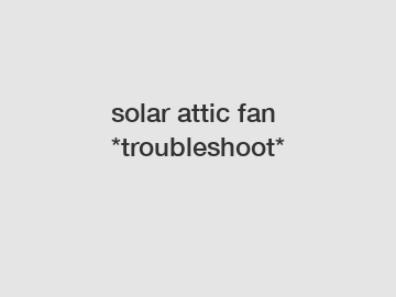 solar attic fan *troubleshoot*