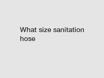 What size sanitation hose