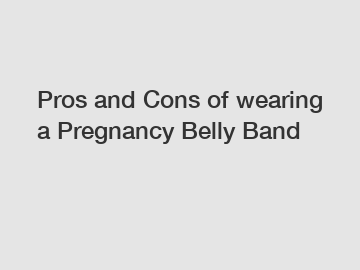 Pros and Cons of wearing a Pregnancy Belly Band