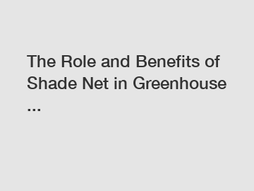 The Role and Benefits of Shade Net in Greenhouse ...