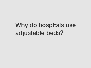 Why do hospitals use adjustable beds?