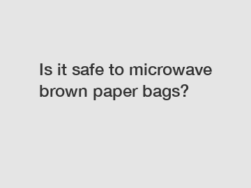 Is it safe to microwave brown paper bags?