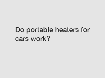 Do portable heaters for cars work?