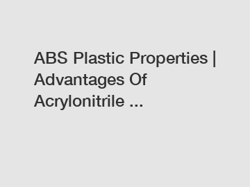 ABS Plastic Properties | Advantages Of Acrylonitrile ...