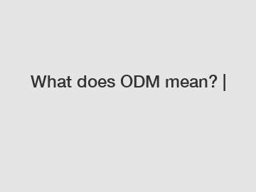 What does ODM mean? |