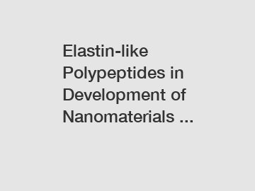 Elastin-like Polypeptides in Development of Nanomaterials ...