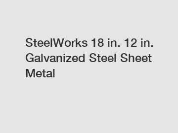 SteelWorks 18 in. 12 in. Galvanized Steel Sheet Metal