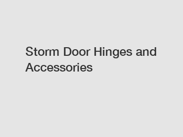Storm Door Hinges and Accessories