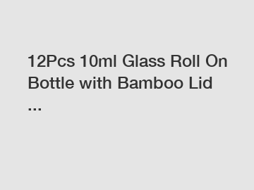 12Pcs 10ml Glass Roll On Bottle with Bamboo Lid ...