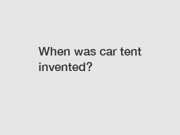 When was car tent invented?