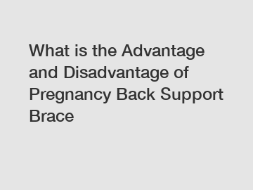 What is the Advantage and Disadvantage of  Pregnancy Back Support Brace