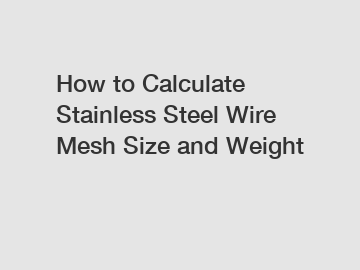 How to Calculate Stainless Steel Wire Mesh Size and Weight