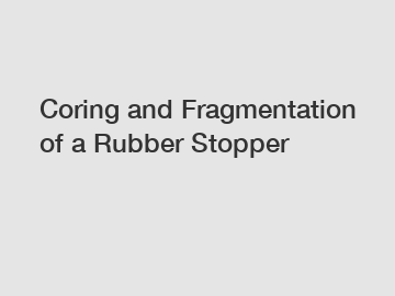 Coring and Fragmentation of a Rubber Stopper