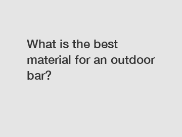 What is the best material for an outdoor bar?