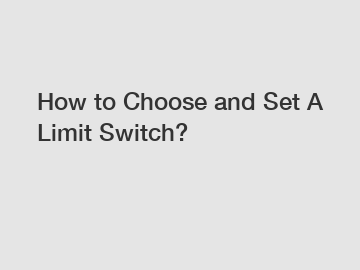 How to Choose and Set A Limit Switch?